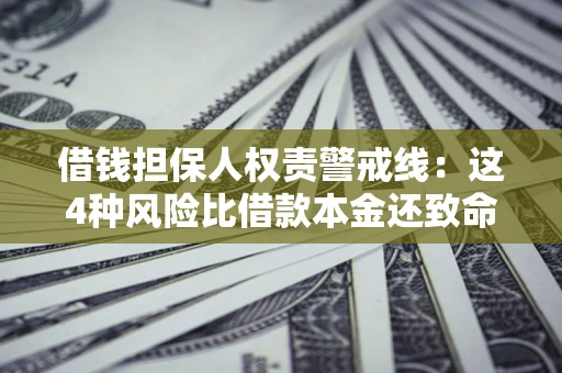 北京借钱担保人权责警戒线：这4种风险比借款本金还致命