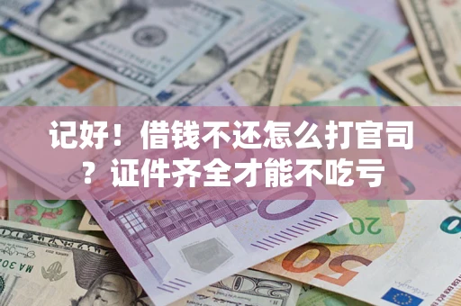 北京记好！借钱不还怎么打官司？证件齐全才能不吃亏